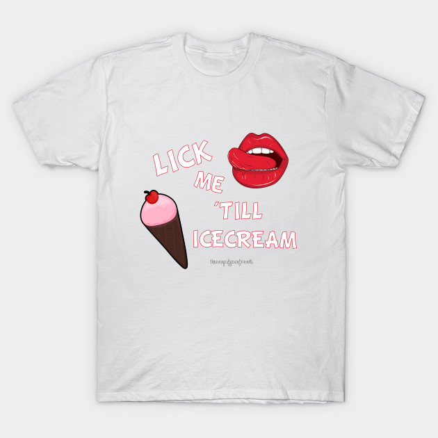 LICK ME 'TILL ICECREAM T-Shirt-TOZ